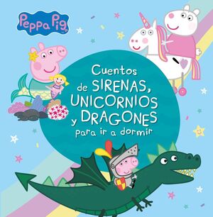 CUENTOS DE SIRENAS, UNICORNIOS Y DRAGONES PARA IR A DORMIR (PEPPA PIG)